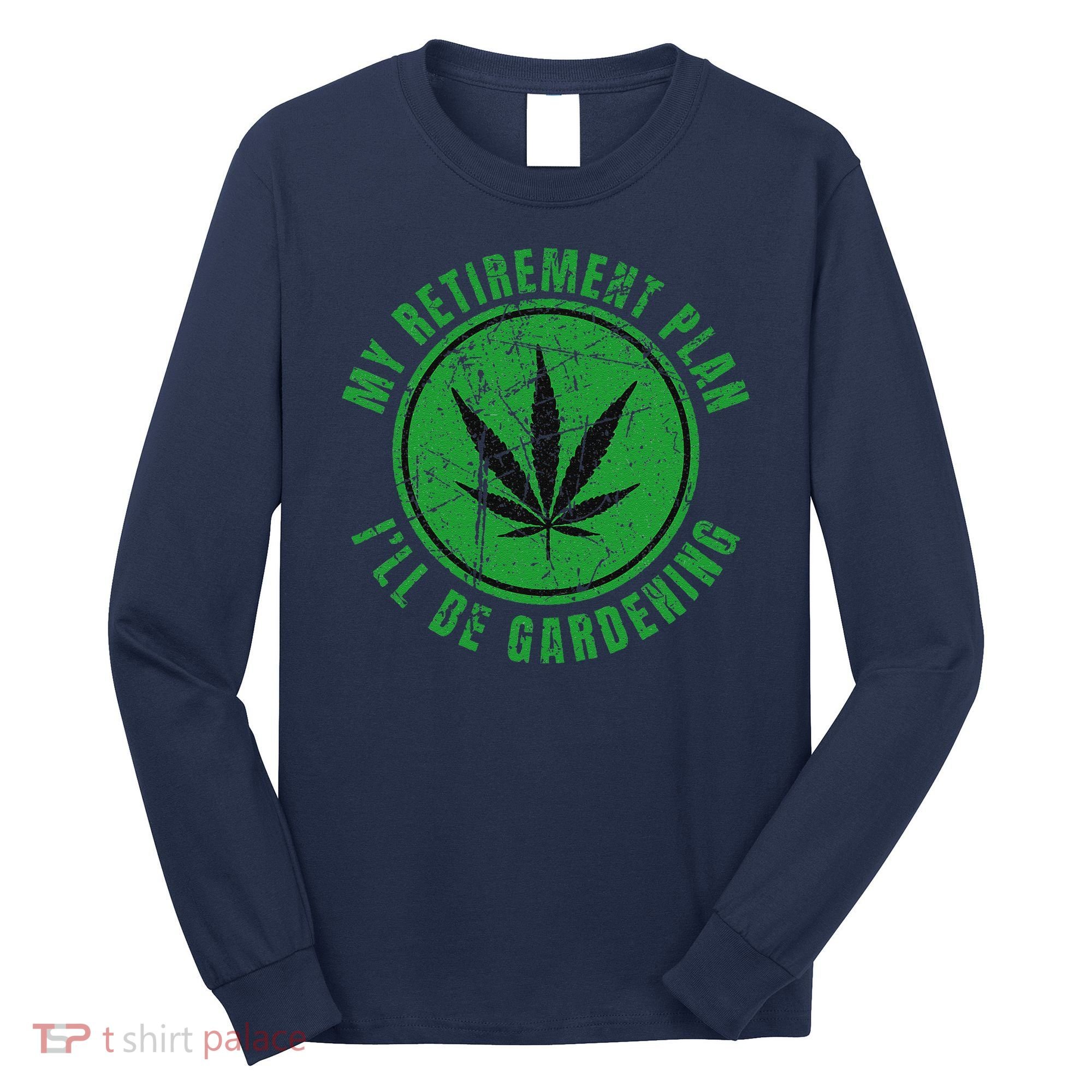 My Retirement Plan Cannabis Weed Marijuana Gardening 2024 Long Sleeve Shirt