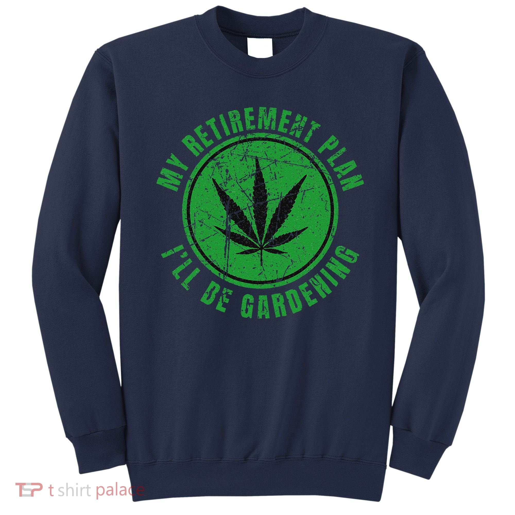 My Retirement Plan Cannabis Weed Marijuana Gardening 2024 Sweatshirt
