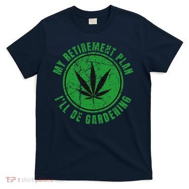 My Retirement Plan Cannabis Weed Marijuana Gardening 2024 T-Shirt