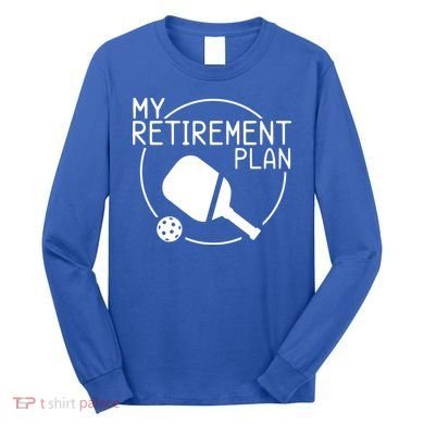 My Retirement Plan Pickleball Long Sleeve Shirt