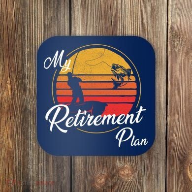 My Retirement Plan - Fishing Coaster