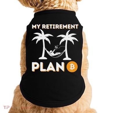 My Retirement Plan B Crypto Btc Trader Bitcoin Investor Doggie Tank