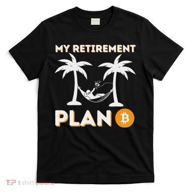 My Retirement Plan B Crypto Btc Trader Bitcoin Investor T-Shirt