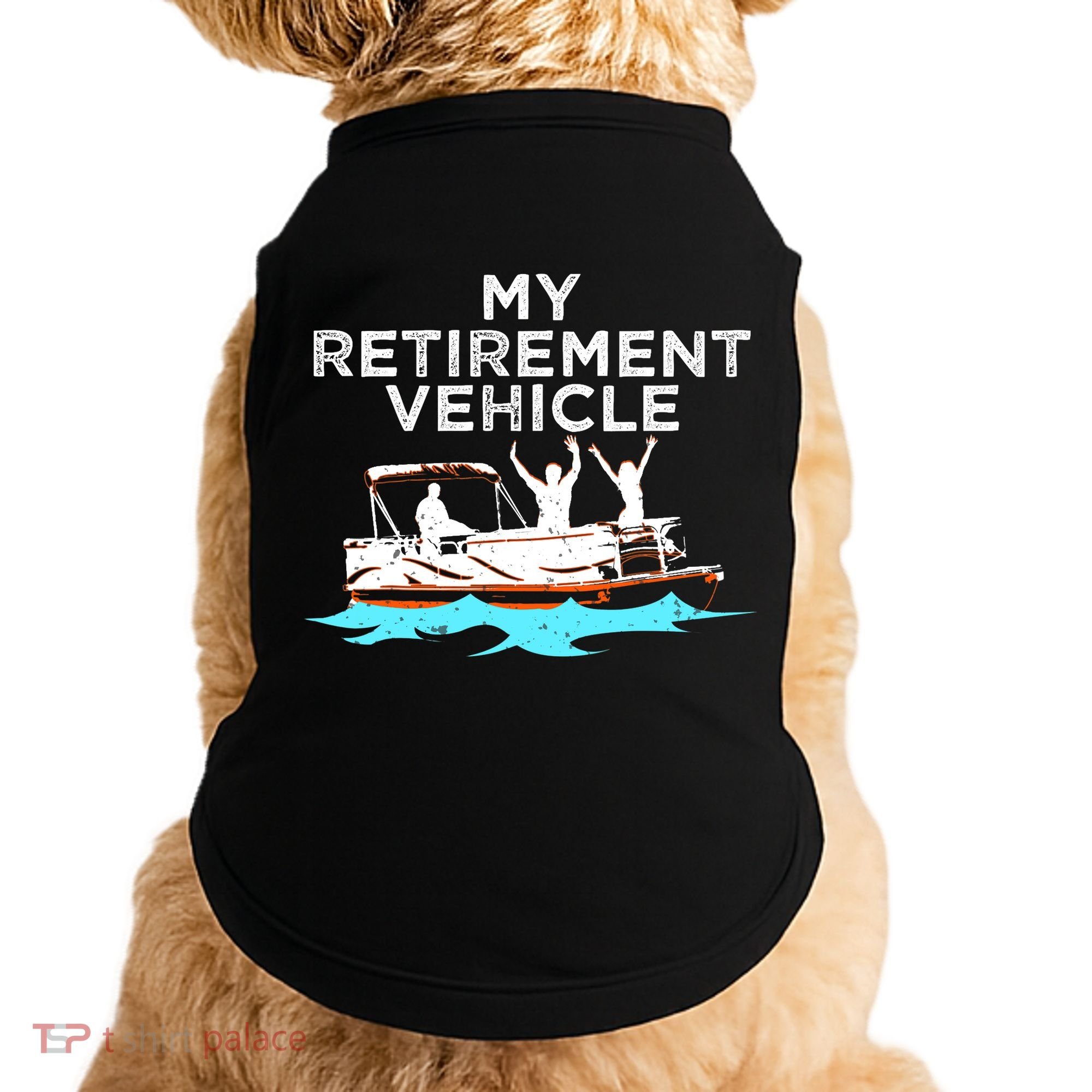 My Retirement Vehicle Funny Pontoon Boat Boating Gift Idea Doggie Tank
