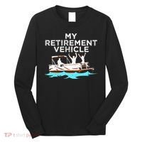 My Retirement Vehicle Funny Pontoon Boat Boating Gift Idea Long Sleeve Shirt thumb 0