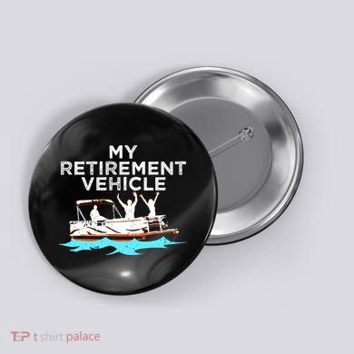 My Retirement Vehicle Funny Pontoon Boat Boating Gift Idea Button