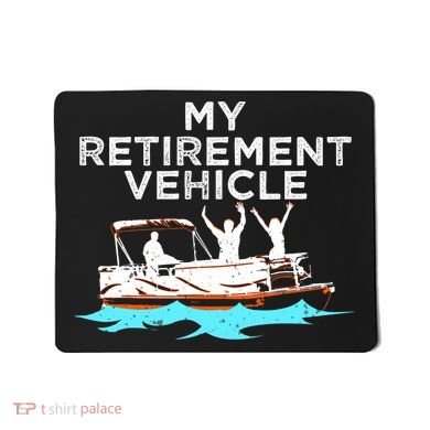 My Retirement Vehicle Funny Pontoon Boat Boating Gift Idea Mousepad