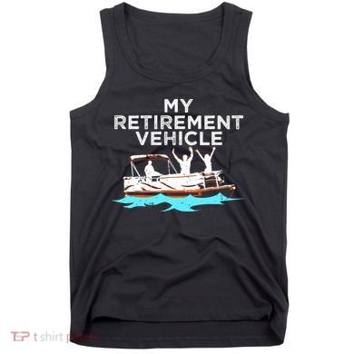 My Retirement Vehicle Funny Pontoon Boat Boating Gift Idea Tank Top