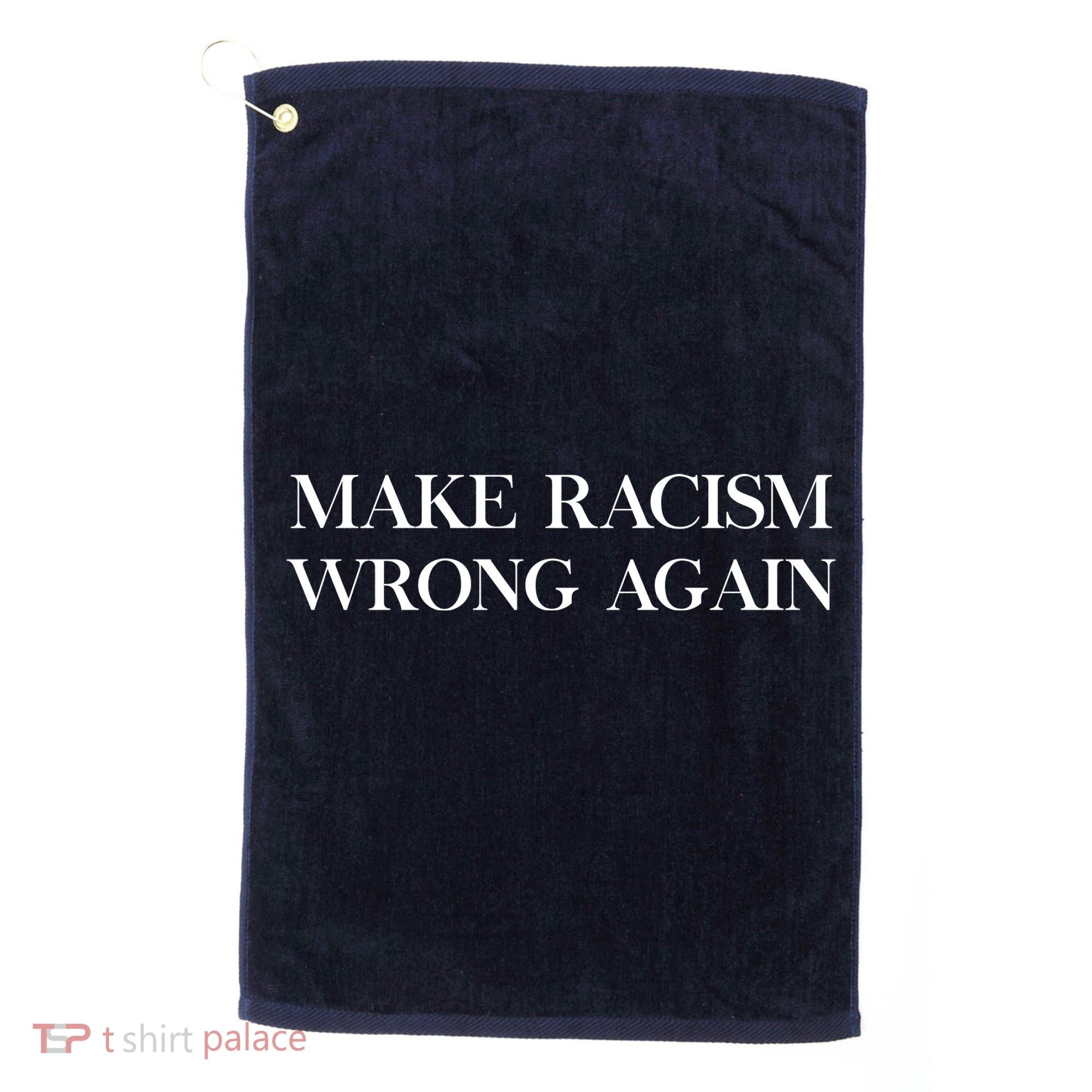 MAKE RACISM WRONG AGAIN Politics Resist Message Golf Towel