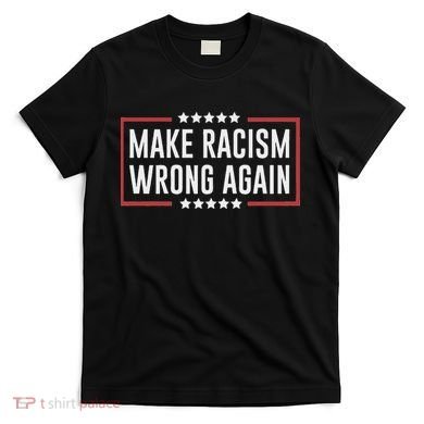 Make Racism Wrong Again Anti Hate Resist Anti Trump T-Shirt