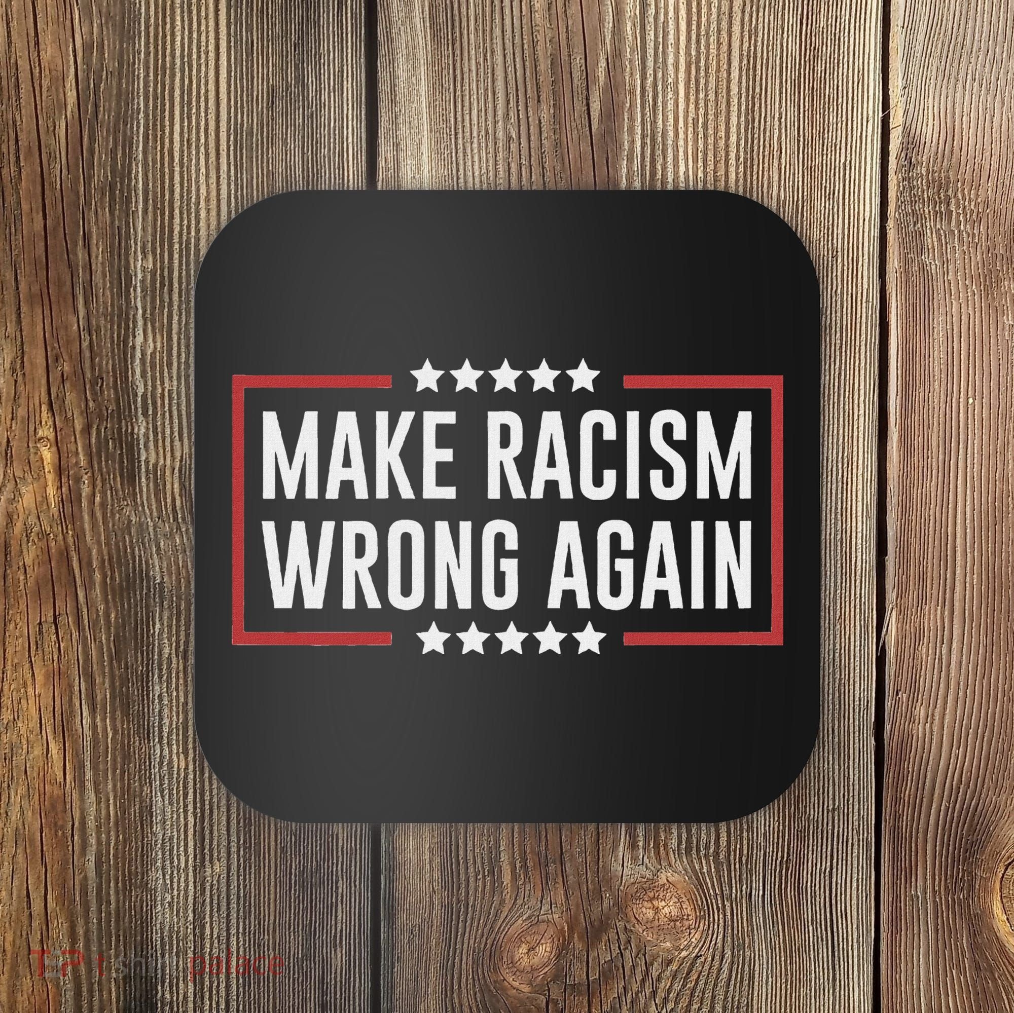 Make Racism Wrong Again Anti Hate Resist Anti Trump Coaster