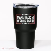 Make Racism Wrong Again Anti Hate Resist Anti Trump Tumbler thumb 0