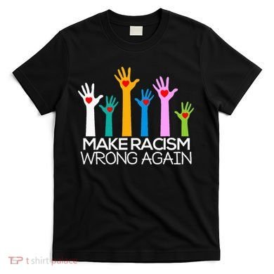 Make Racism Wrong Again Anti Trump Anti Hate T-Shirt