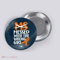 MS Multiple Sclerosis Messed With The Wrong Chick Button thumb 0
