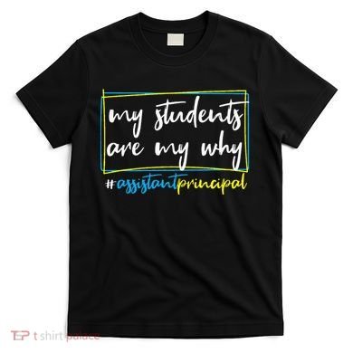 My Students Are My Why Assistant Principal T-Shirt