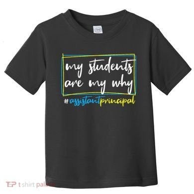 My Students Are My Why Assistant Principal Toddler T-Shirt