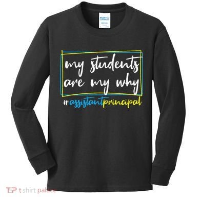 My Students Are My Why Assistant Principal Kids Long Sleeve Shirt