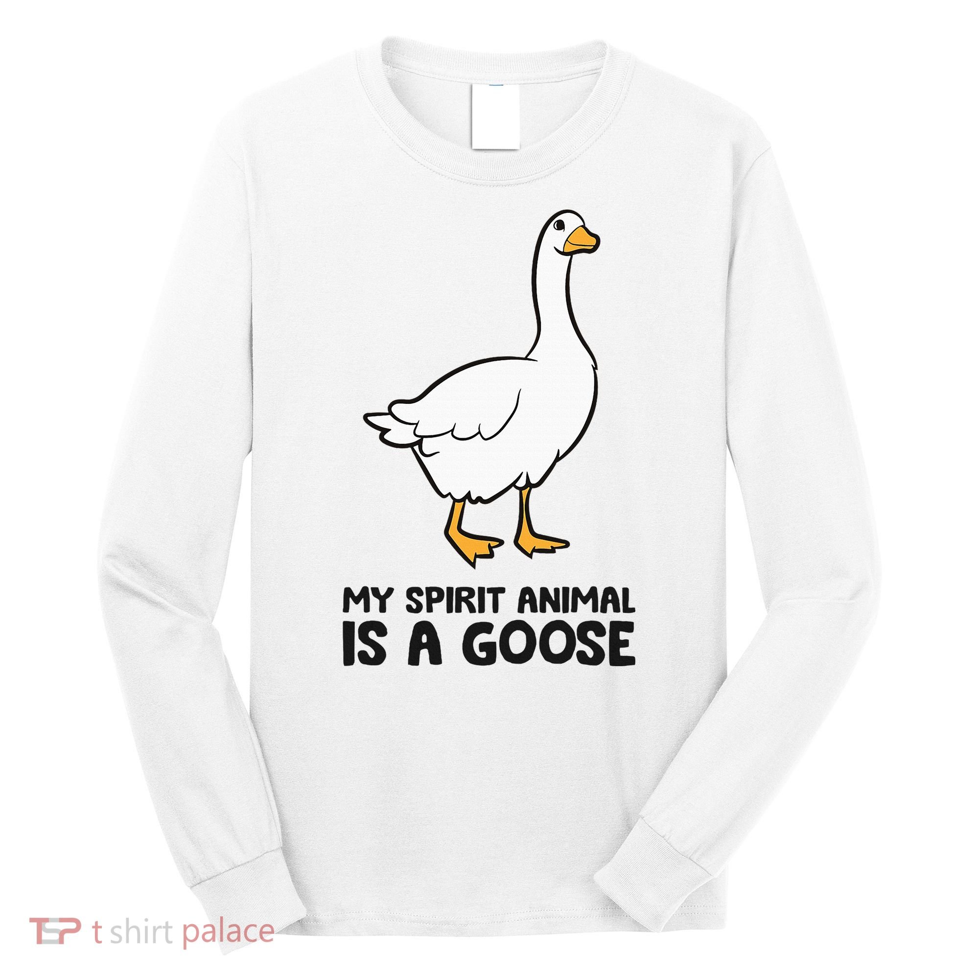 My Spirit Animal Is A Goose Long Sleeve Shirt