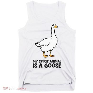 My Spirit Animal Is A Goose Tank Top