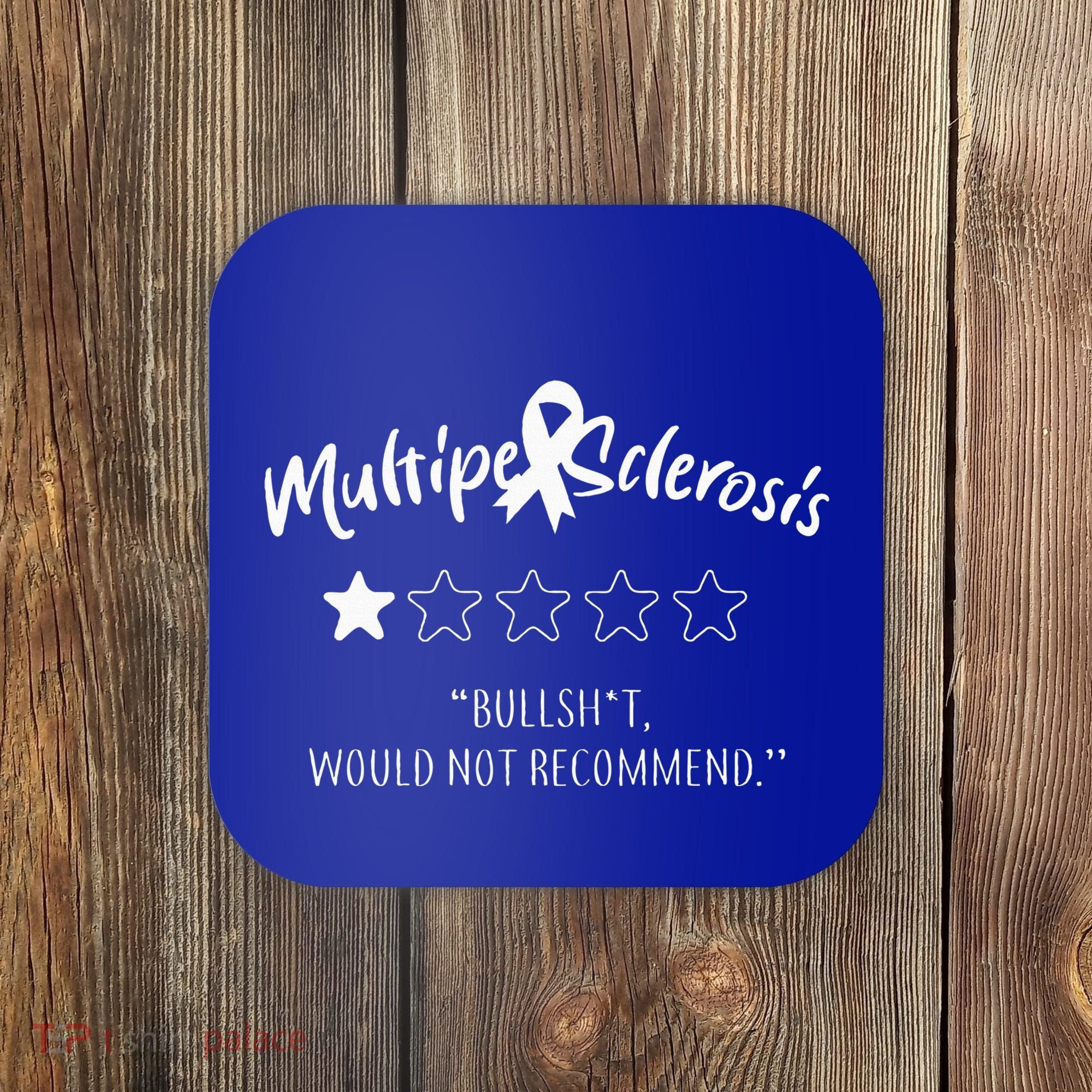 Multiple Sclerosis Bullshit Would Not Recommend Coaster