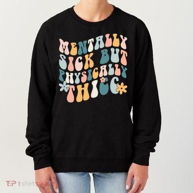 Mentally Sick But Physically Thicc Mental Health Matters Women's Sweatshirt