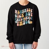 Mentally Sick But Physically Thicc Mental Health Matters Women's Sweatshirt thumb 0