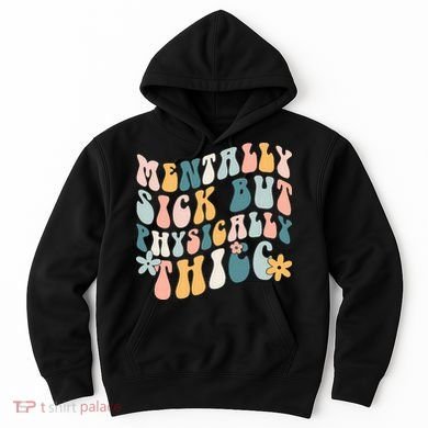 Mentally Sick But Physically Thicc Mental Health Matters Hoodie