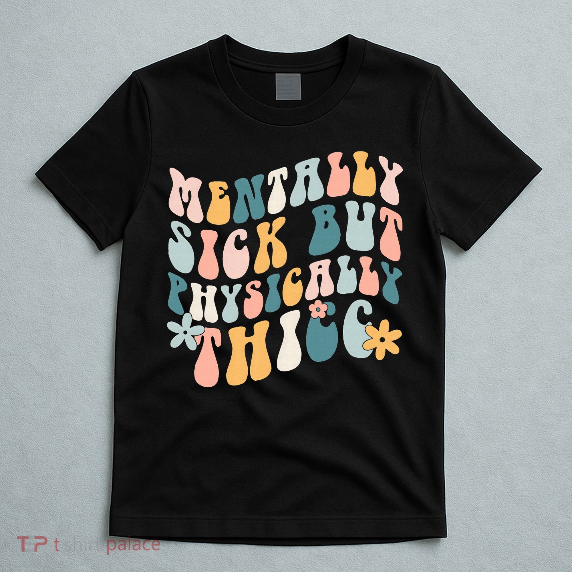 Mentally Sick But Physically Thicc Mental Health Matters T-Shirt