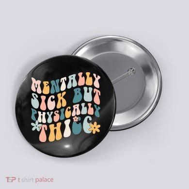 Mentally Sick But Physically Thicc Mental Health Matters Button