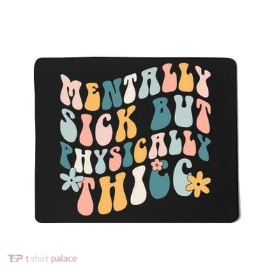 Mentally Sick But Physically Thicc Mental Health Matters Mousepad