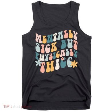Mentally Sick But Physically Thicc Mental Health Matters Tank Top