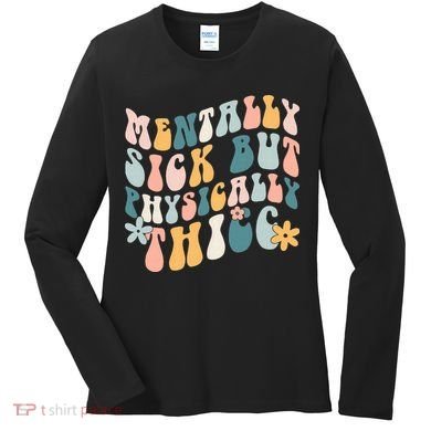 Mentally Sick But Physically Thicc Mental Health Matters Women's Long Sleeve Shirt