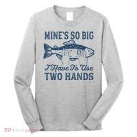Mines So Big I Have To Use Two Hands Tshirt Funny Fishing Long Sleeve Shirt thumb 0