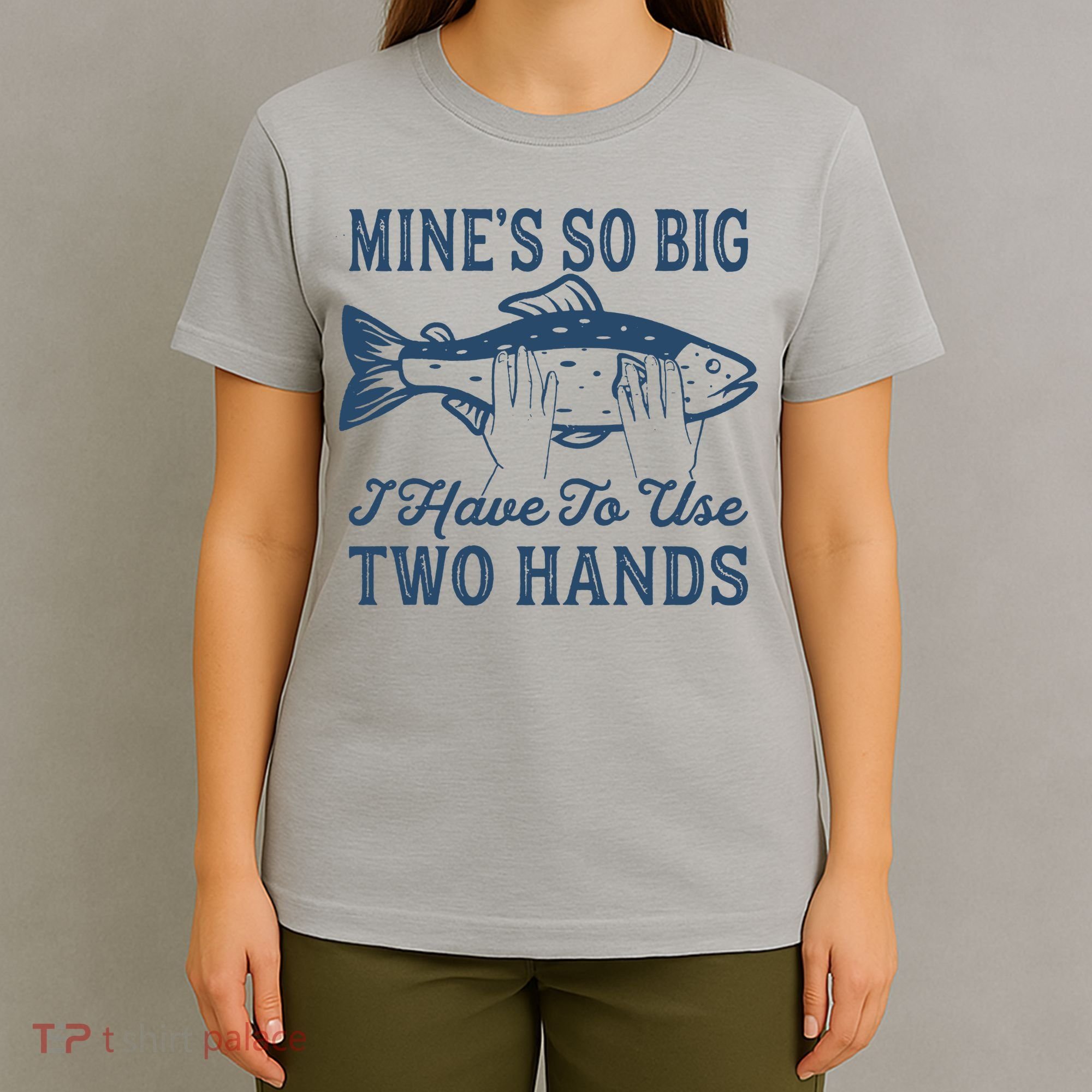 Mines So Big I Have To Use Two Hands Tshirt Funny Fishing T-Shirt