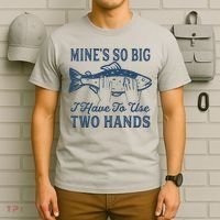 Mines So Big I Have To Use Two Hands Tshirt Funny Fishing T-Shirt thumb 6