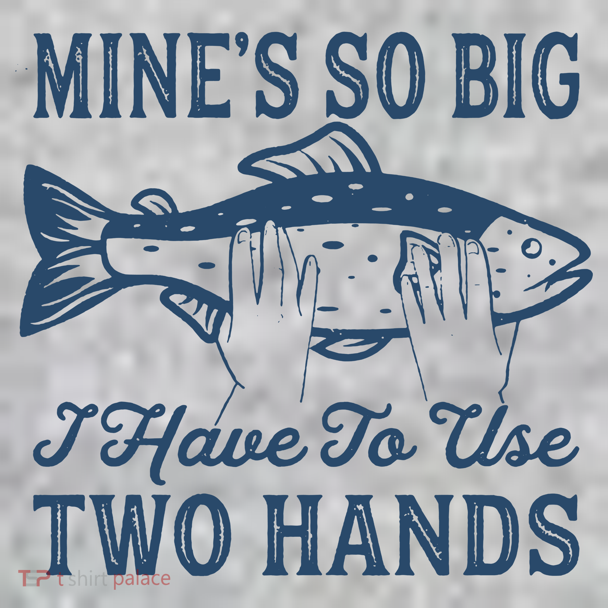 Mines So Big I Have To Use Two Hands Tshirt Funny Fishing T-Shirt