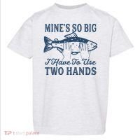 Mines So Big I Have To Use Two Hands Tshirt Funny Fishing Toddler T-Shirt thumb 0