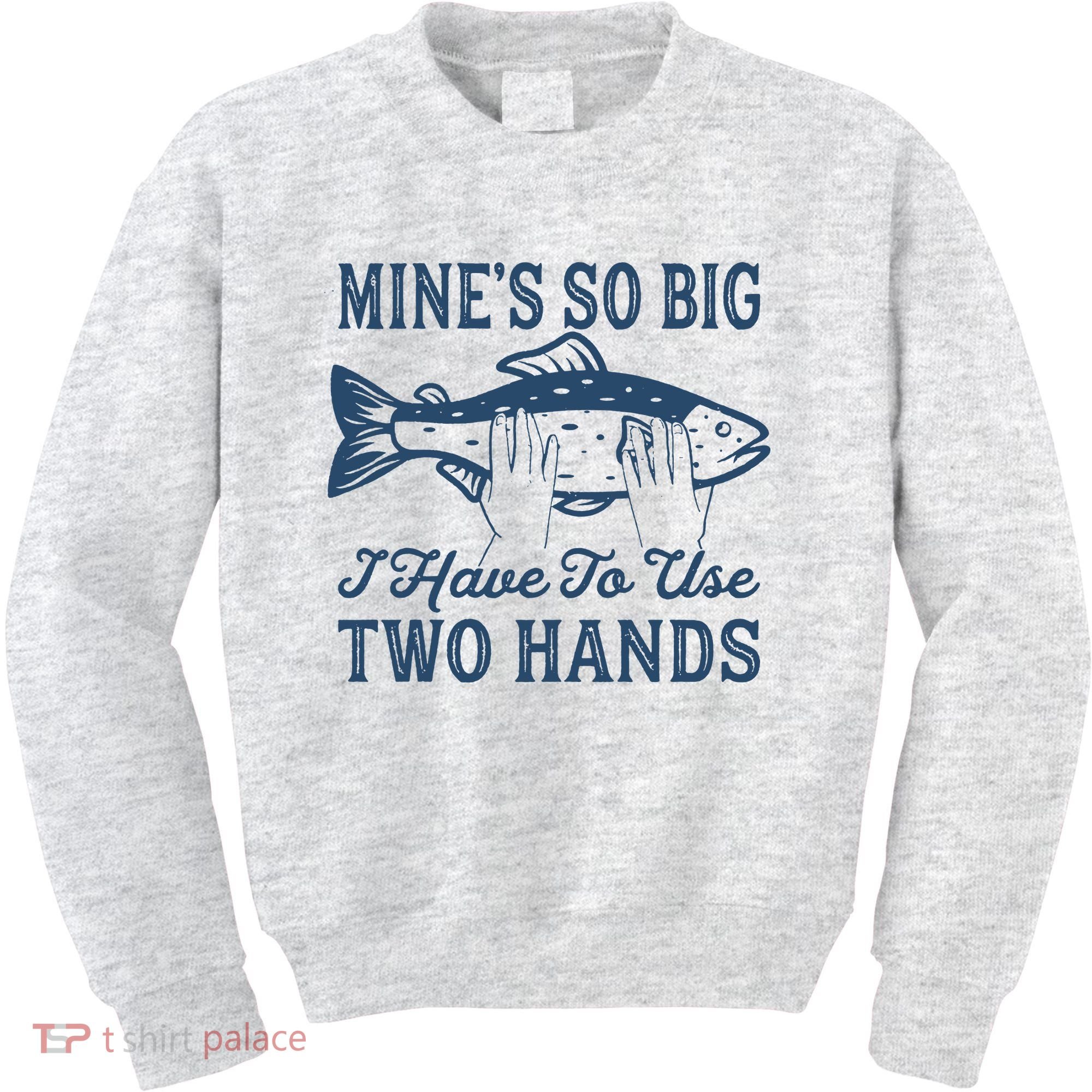 Mines So Big I Have To Use Two Hands Tshirt Funny Fishing Kids Sweatshirt