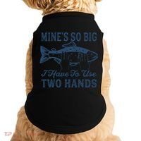 Mines So Big I Have To Use Two Hands Tshirt Funny Fishing Doggie Tank thumb 0