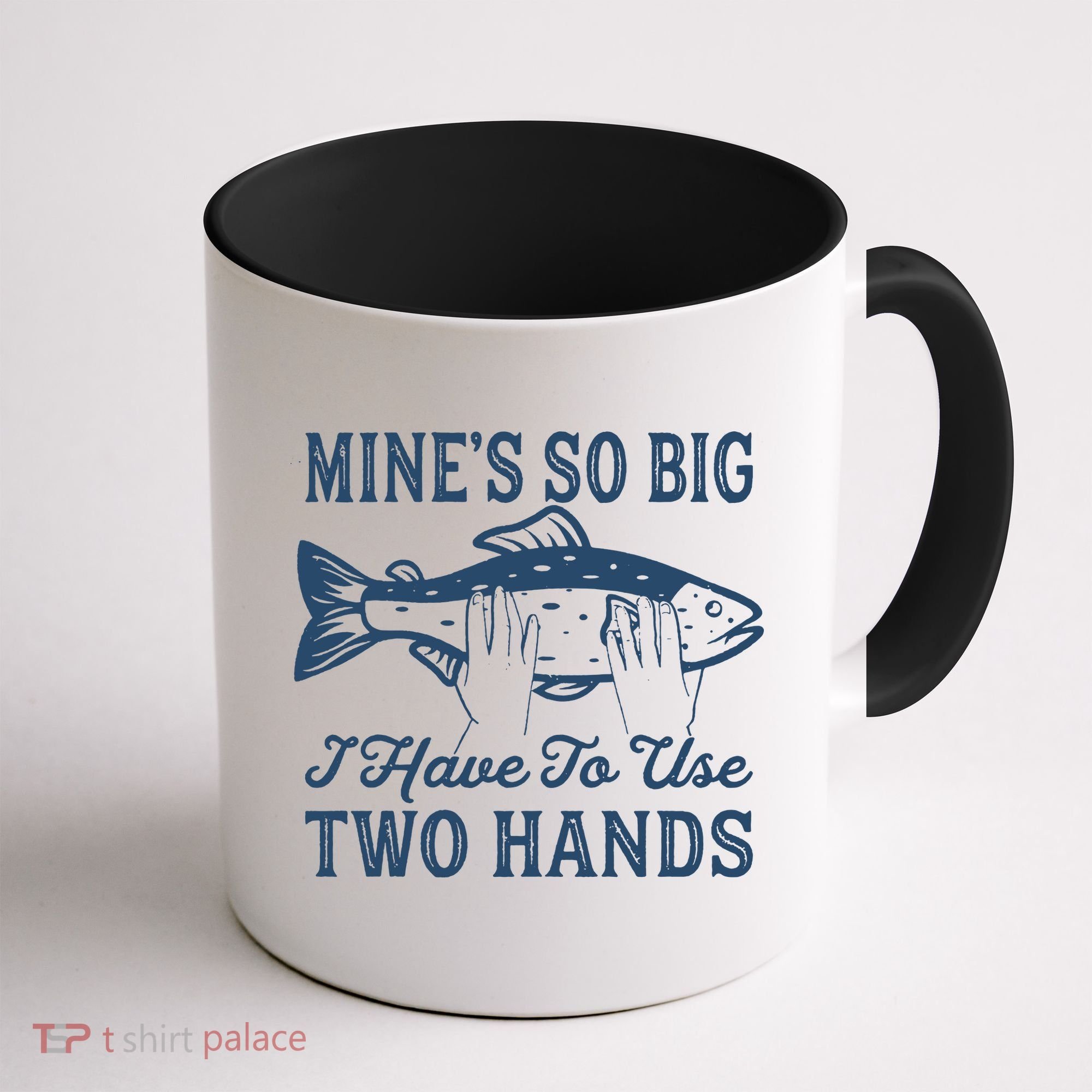 Mines So Big I Have To Use Two Hands Tshirt Funny Fishing Coffee Mug