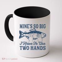Mines So Big I Have To Use Two Hands Tshirt Funny Fishing Coffee Mug thumb 0