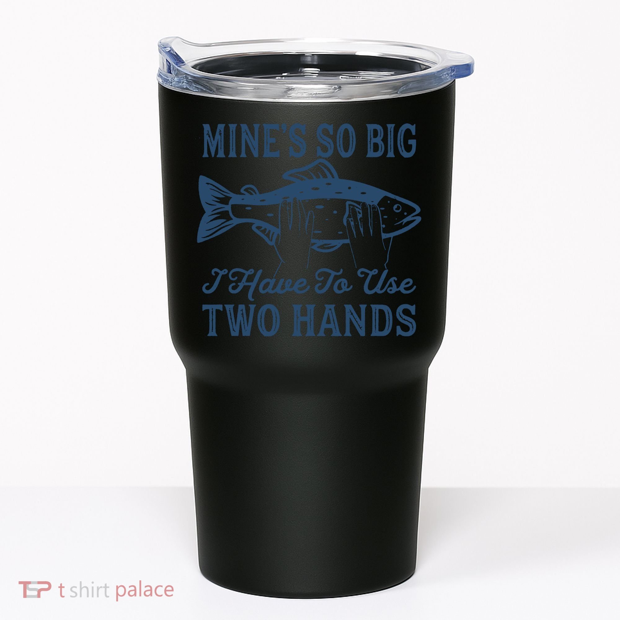 Mines So Big I Have To Use Two Hands Tshirt Funny Fishing Tumbler