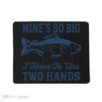 Mines So Big I Have To Use Two Hands Tshirt Funny Fishing Mousepad thumb 0