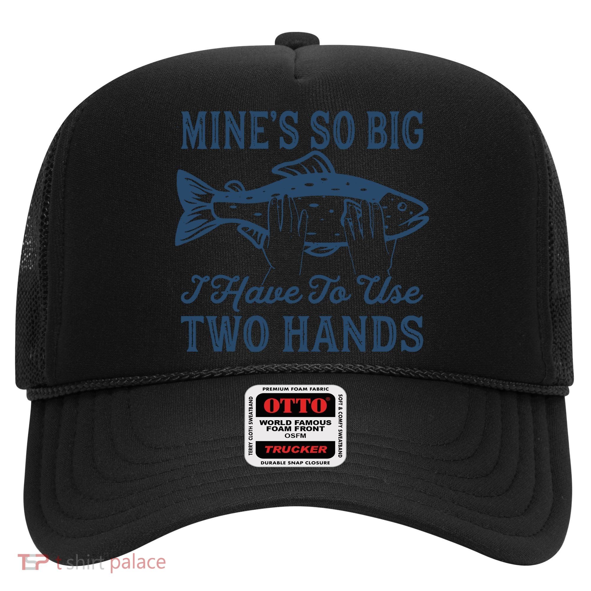 Mines So Big I Have To Use Two Hands Tshirt Funny Fishing Hat