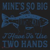 Mines So Big I Have To Use Two Hands Tshirt Funny Fishing Hat thumb 2