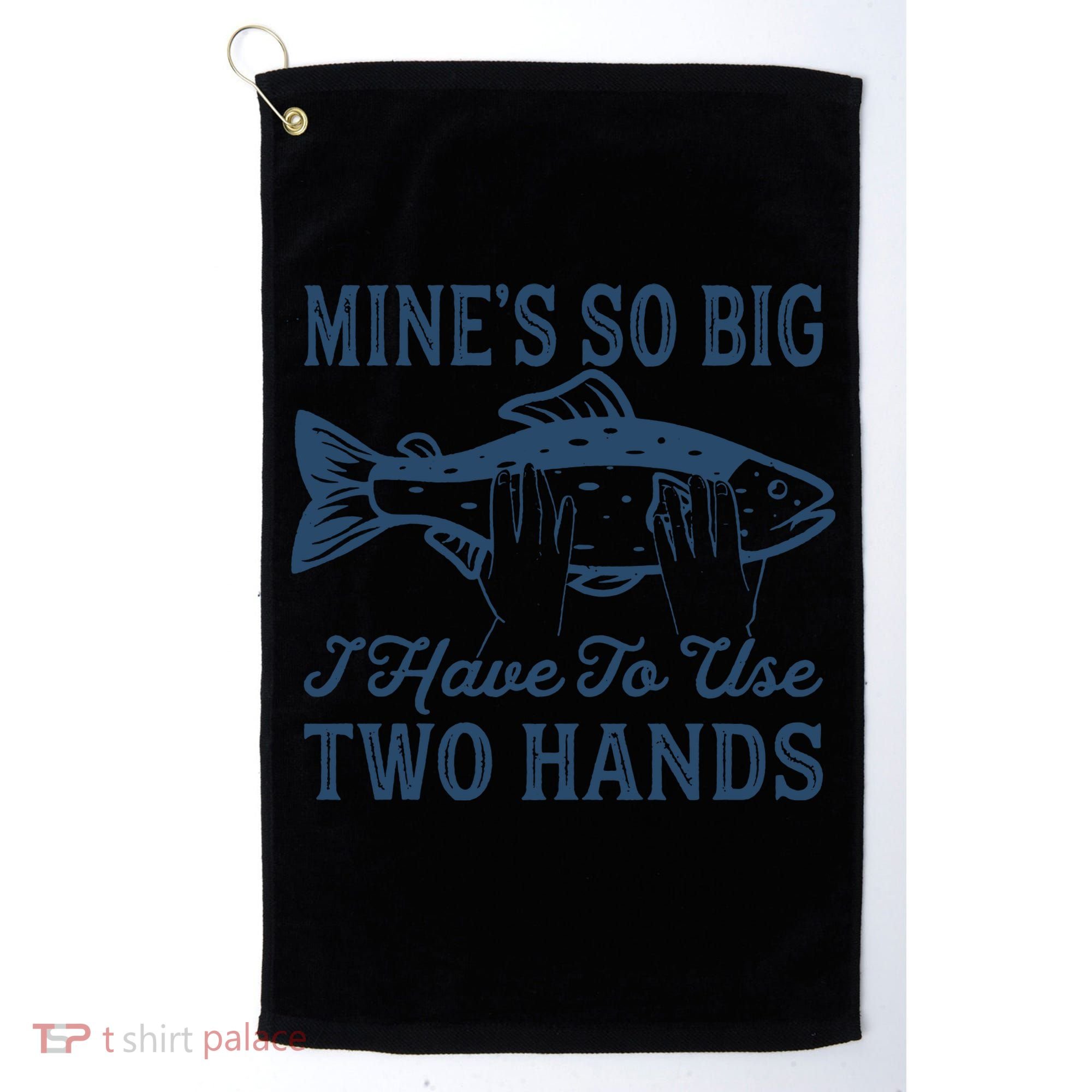 Mines So Big I Have To Use Two Hands Tshirt Funny Fishing Golf Towel