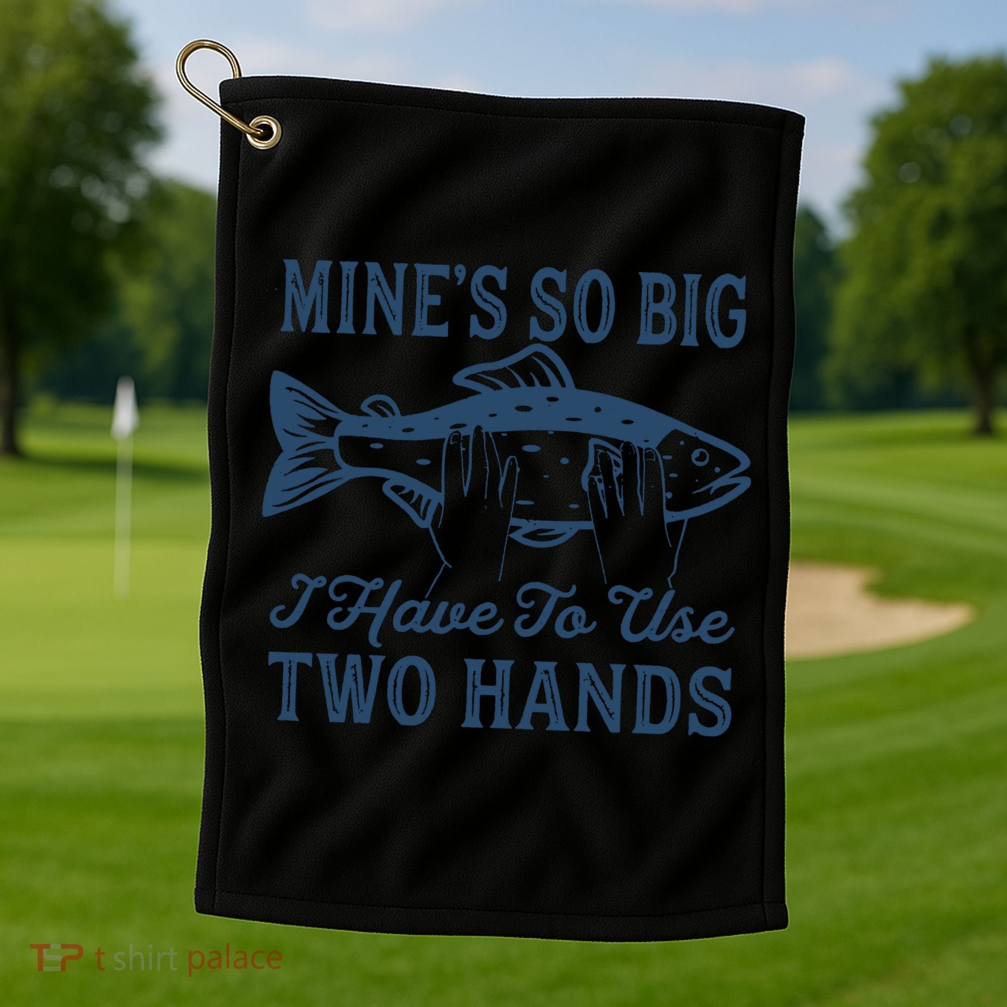 Mines So Big I Have To Use Two Hands Tshirt Funny Fishing Golf Towel