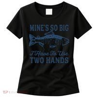 Mines So Big I Have To Use Two Hands Tshirt Funny Fishing Women's T-Shirt thumb 0