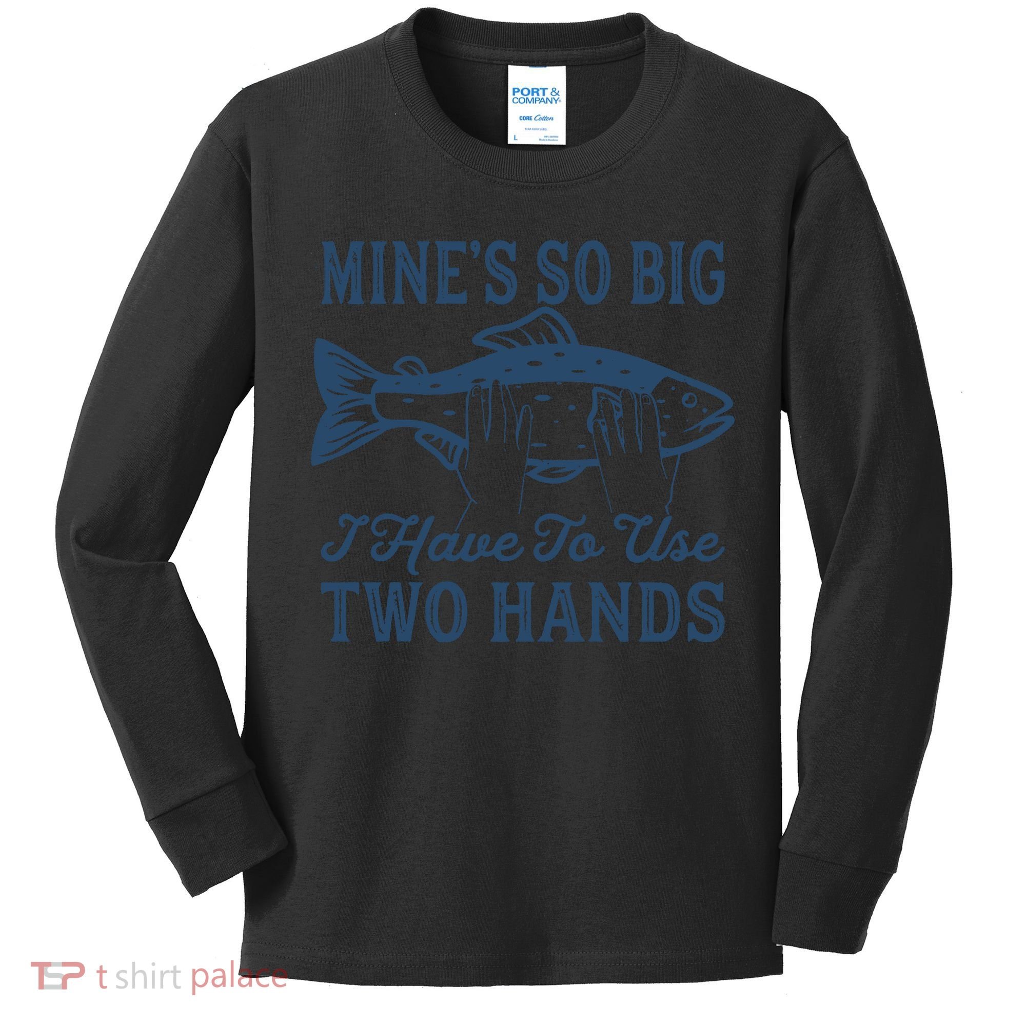 Mines So Big I Have To Use Two Hands Tshirt Funny Fishing Kids Long Sleeve Shirt