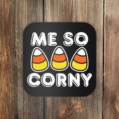 Me So Corny Candy Corn Funny Halloween Coaster